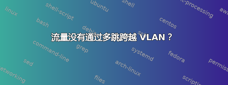 流量没有通过多跳跨越 VLAN？