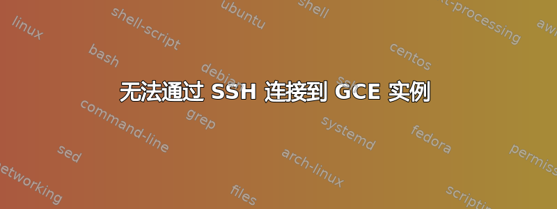 无法通过 SSH 连接到 GCE 实例