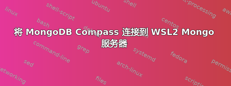 将 MongoDB Compass 连接到 WSL2 Mongo 服务器