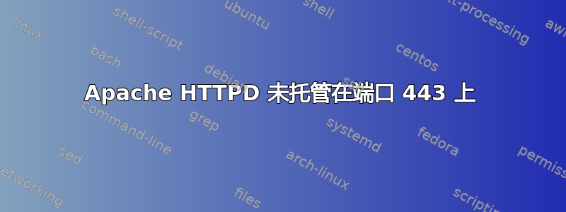 Apache HTTPD 未托管在端口 443 上