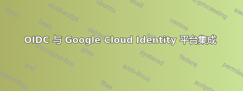 OIDC 与 Google Cloud Identity 平台集成