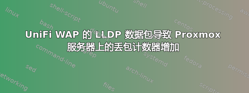 UniFi WAP 的 LLDP 数据包导致 Proxmox 服务器上的丢包计数器增加