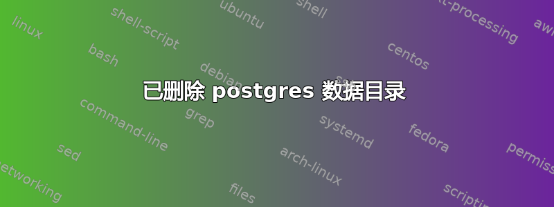 已删除 postgres 数据目录