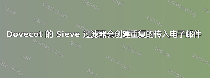 Dovecot 的 Sieve 过滤器会创建重复的传入电子邮件