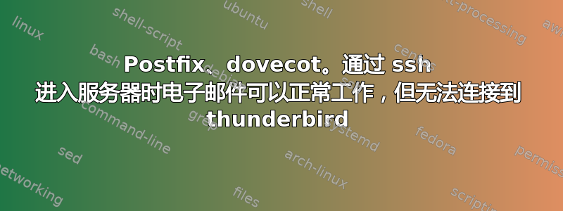 Postfix、dovecot。通过 ssh 进入服务器时电子邮件可以正常工作，但无法连接到 thunderbird