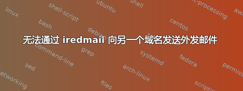 无法通过 iredmail 向另一个域名发送外发邮件