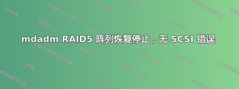 mdadm RAID5 阵列恢复停止，无 SCSI 错误