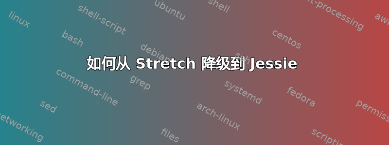 如何从 Stretch 降级到 Jessie