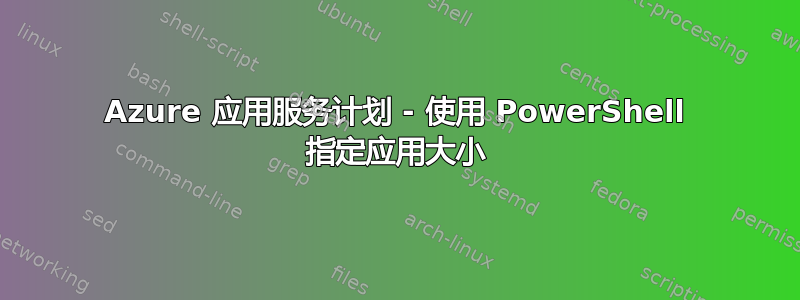 Azure 应用服务计划 - 使用 PowerShell 指定应用大小