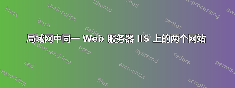 局域网中同一 Web 服务器 IIS 上的两个网站