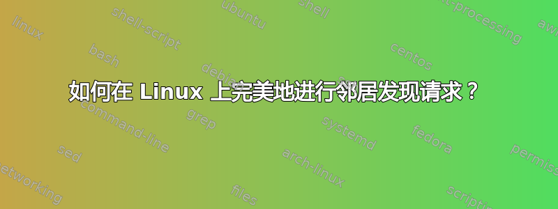 如何在 Linux 上完美地进行邻居发现请求？