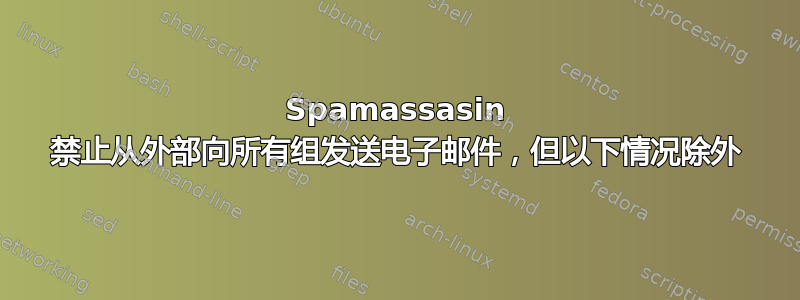 Spamassasin 禁止从外部向所有组发送电子邮件，但以下情况除外