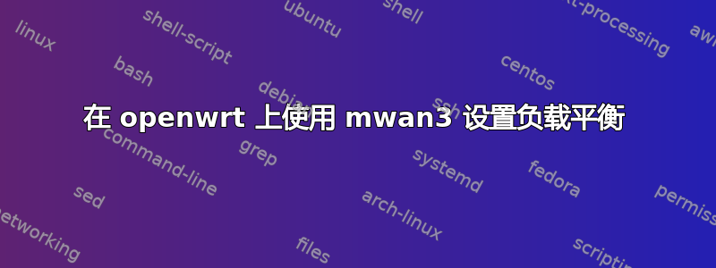 在 openwrt 上使用 mwan3 设置负载平衡