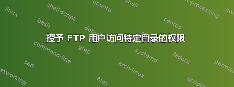 授予 FTP 用户访问特定目录的权限