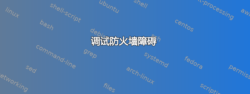 调试防火墙障碍