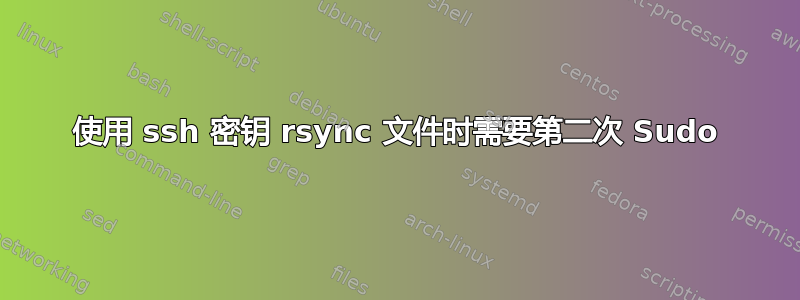 使用 ssh 密钥 rsync 文件时需要第二次 Sudo