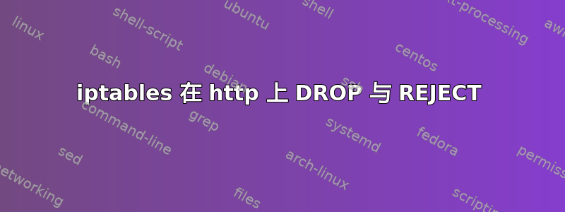 iptables 在 http 上 DROP 与 REJECT