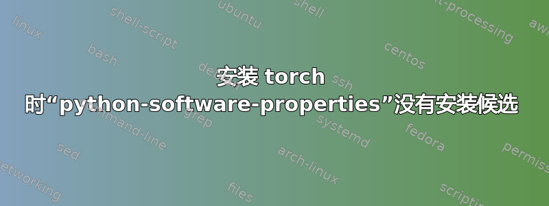 安装 torch 时“python-software-properties”没有安装候选