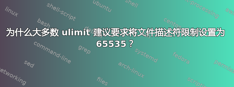 为什么大多数 ulimit 建议要求将文件描述符限制设置为 65535？