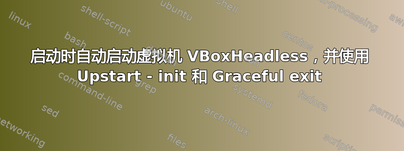 启动时自动启动虚拟机 VBoxHeadless，并使用 Upstart - init 和 Graceful exit