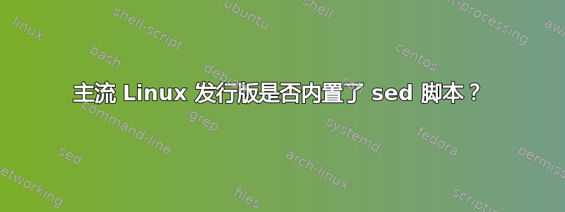 主流 Linux 发行版是否内置了 sed 脚本？