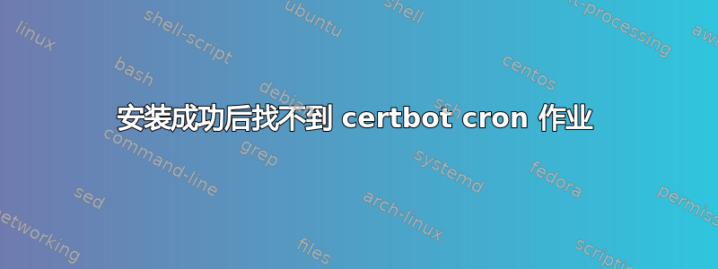 安装成功后找不到 certbot cron 作业