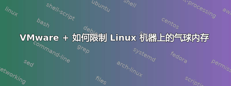 VMware + 如何限制 Linux 机器上的气球内存