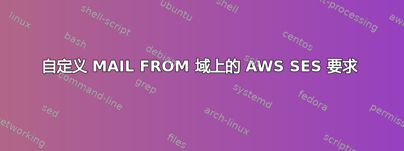 自定义 MAIL FROM 域上的 AWS SES 要求