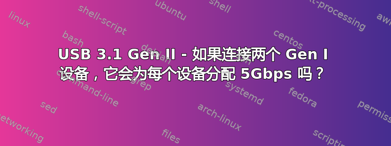 USB 3.1 Gen II - 如果连接两个 Gen I 设备，它会为每个设备分配 5Gbps 吗？