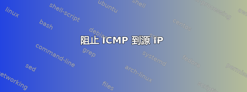 阻止 ICMP 到源 IP