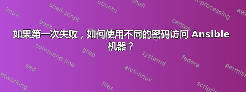 如果第一次失败，如何使用不同的密码访问 Ansible 机器？