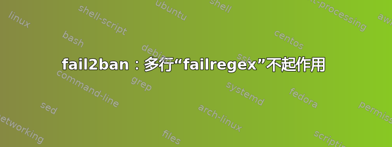 fail2ban：多行“failregex”不起作用