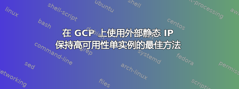 在 GCP 上使用外部静态 IP 保持高可用性单实例的最佳方法