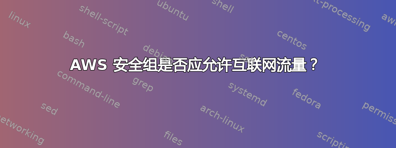 AWS 安全组是否应允许互联网流量？