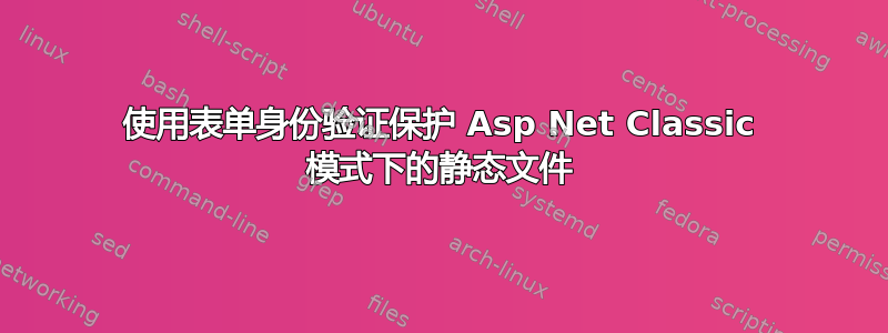 使用表单身份验证保护 Asp Net Classic 模式下的静态文件