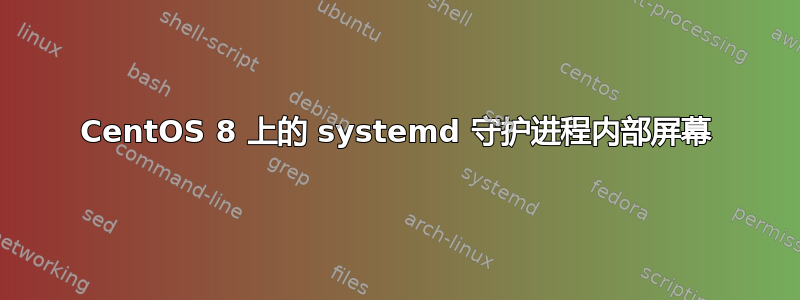 CentOS 8 上的 systemd 守护进程内部屏幕