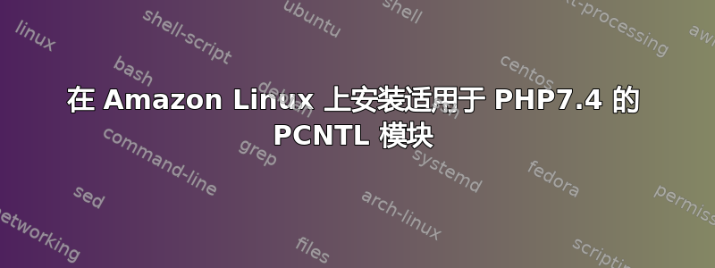 在 Amazon Linux 上安装适用于 PHP7.4 的 PCNTL 模块