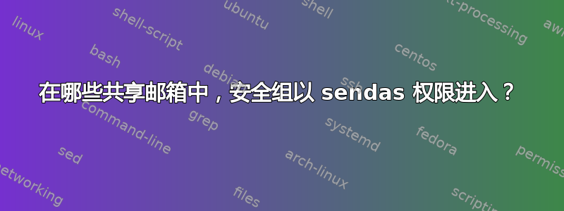 在哪些共享邮箱中，安全组以 sendas 权限进入？