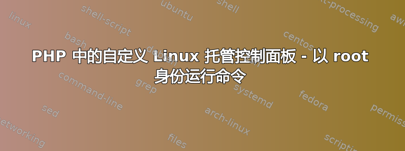 PHP 中的自定义 Linux 托管控制面板 - 以 root 身份运行命令