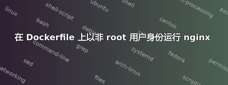 在 Dockerfile 上以非 root 用户身份运行 nginx