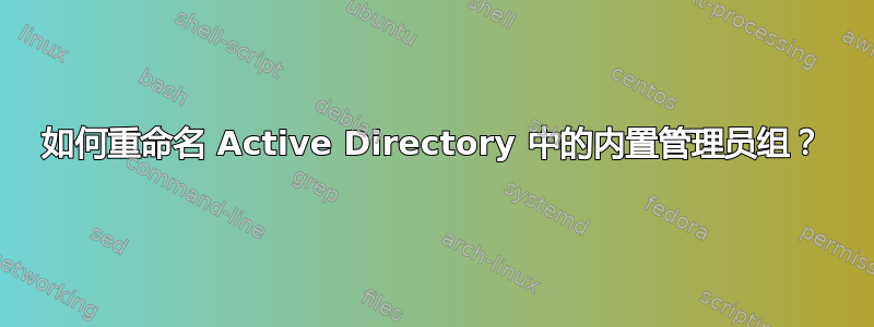 如何重命名 Active Directory 中的内置管理员组？