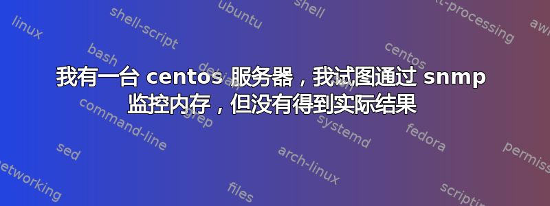 我有一台 centos 服务器，我试图通过 snmp 监控内存，但没有得到实际结果