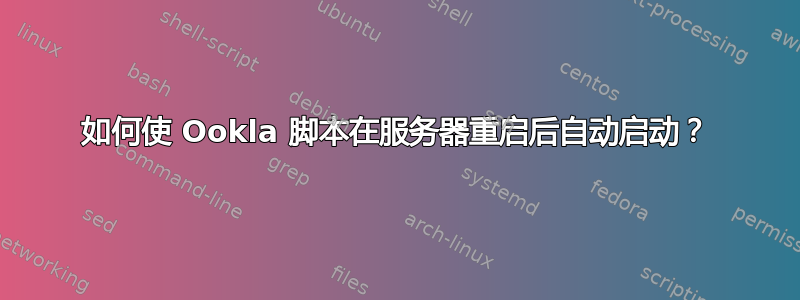 如何使 Ookla 脚本在服务器重启后自动启动？