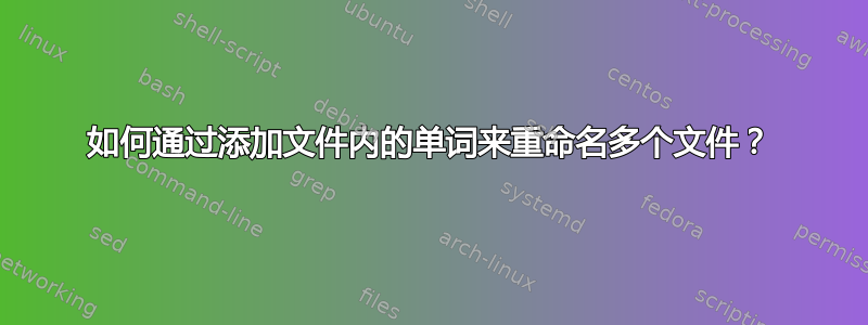 如何通过添加文件内的单词来重命名多个文件？