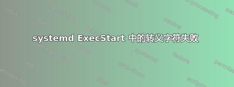 systemd ExecStart 中的转义字符失败