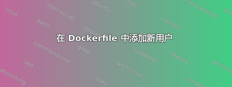 在 Dockerfile 中添加新用户