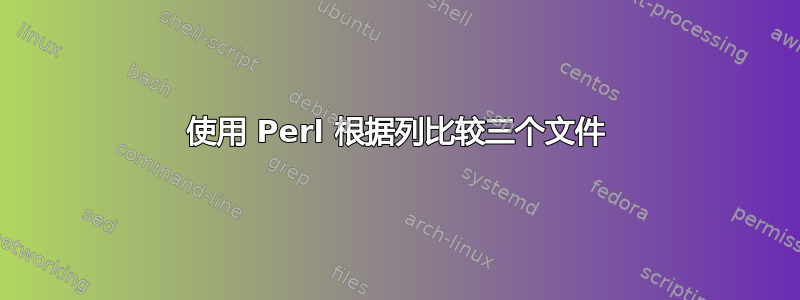 使用 Perl 根据列比较三个文件