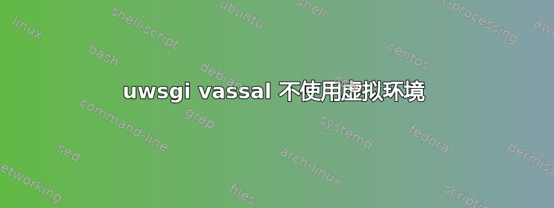 uwsgi vassal 不使用虚拟环境