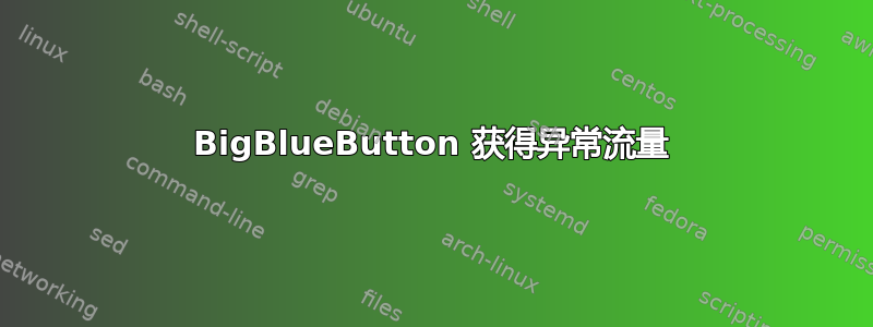 BigBlueButton 获得异常流量