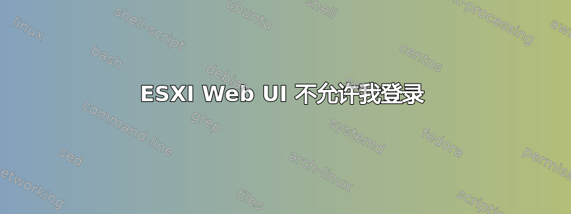 ESXI Web UI 不允许我登录